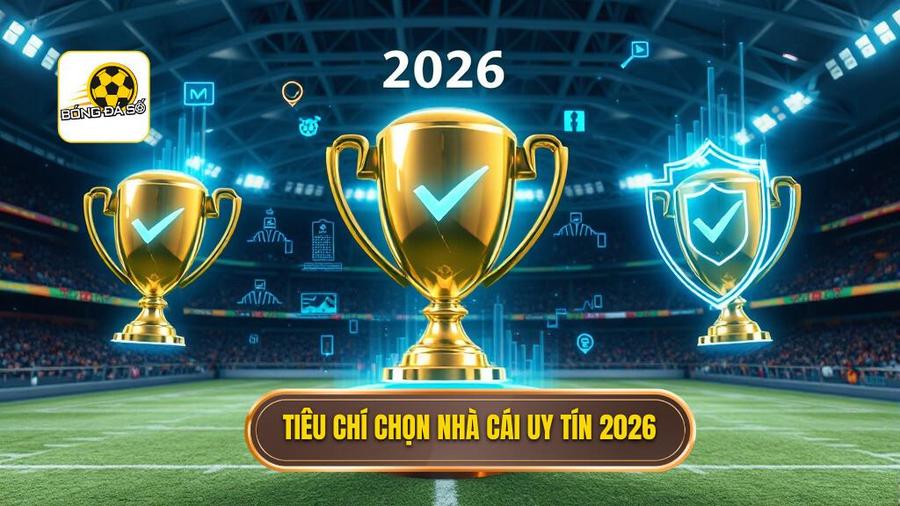 1. Tiêu chí chọn nhà cái uy tín 2026
