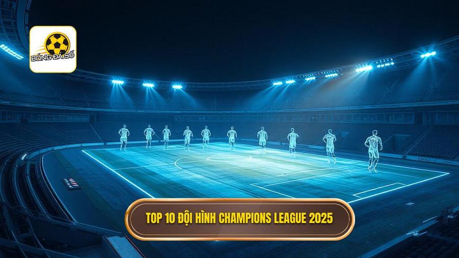 Phân tích các vị trí chủ chốt trong Top 10 đội hình tiêu biểu Champions League 2025